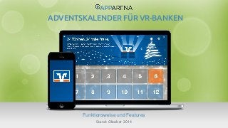 www.app-arena.com | +49 (0)221 – 292 044 – 0 | support@app-arena.com 
Funktionsweise und Features 
ADVENTSKALENDER FÜR VR-BANKEN 
Stand: Oktober 2014 
 