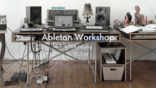 Ableton Workshop 
HTWK Leipzig 
7.10.2014 
 