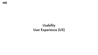 Usability 
User Experience (UX) 
 