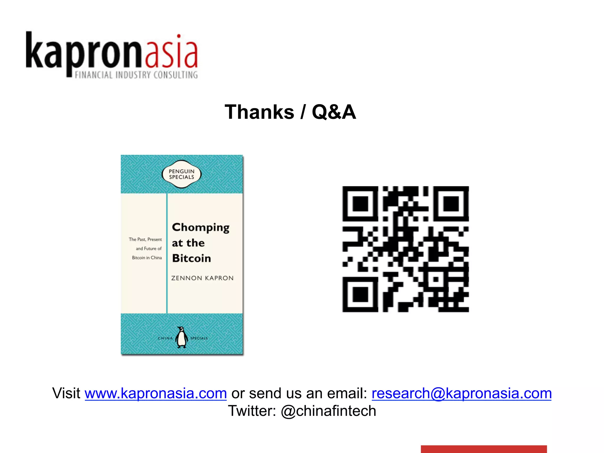 Thanks / Q&A 
Visit www.kapronasia.com or send us an email: research@kapronasia.com 
Twitter: @chinafintech 

