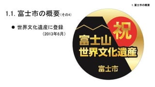 1. 富士市の概要 
世界文化遺産に登録 
（2013年6月） 
1.1. 富士市の概要（その4）  