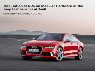 1 Performance-Optimierung durch Trennung von Testablauf und –auswertung, FKFS AutoTest 2014
Application of DDS on modular Hardware-in-the-
loop test benches at Audi
Constantin Brückner, AUDI AG
 