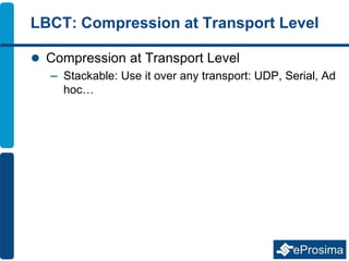 LBCT: Compression at Transport Level
 Compression at Transport Level
– Stackable: Use it over any transport: UDP, Serial, Ad
hoc…
 