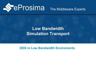 Low Bandwidth
Simulation Transport
DDS in Low Bandwidth Enviroments
 