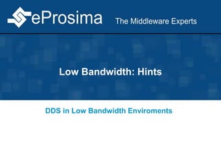 Low Bandwidth: Hints
DDS in Low Bandwidth Enviroments
 