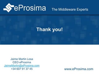 Thank you!
Jaime Martin Losa
CEO eProsima
JaimeMartin@eProsima.com
+34 607 91 37 45 www.eProsima.com
 