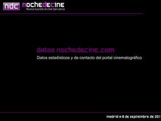 Datos nochedecine.com 
Datos estadísticos y de contacto del portal cinematográfico 
Madrid a 8 de septiembre de 2014 
 