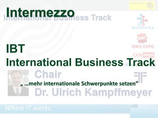 Intermezzo 
IBT 
International Business Track 
„ …mehr internationale Schwerpunkte setzen“ 
DMS EXPO 2014 – Zeit für ein J...