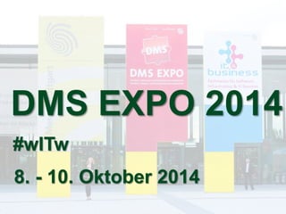 DMS EXPO 2014 
#wITw 
8. - 10. Oktober 2014 
DMS EXPO 2014 – Zeit für ein Jubiläum? Dr. Ulrich Kampffmeyer DMS EXPO 2014 1...