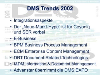 DMS Trends 2002 
• Integrationsaspekte 
• Der „Neue-Markt-Hype“ ist für Ceyoniq 
und SER vorbei 
• E-Business 
• BPM Busin...