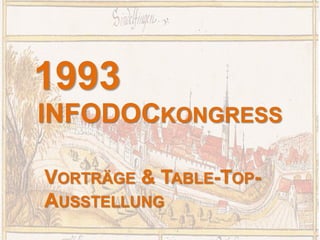 1993 
INFODOCKONGRESS 
VORTRÄGE & TABLE-TOP-AUSSTELLUNG 
DMS EXPO 2014 – Zeit für ein Jubiläum? Dr. Ulrich Kampffmeyer DMS...