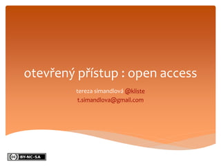 otevřený přístup : open access 
tereza simandlová @kliste 
t.simandlova@gmail.com  