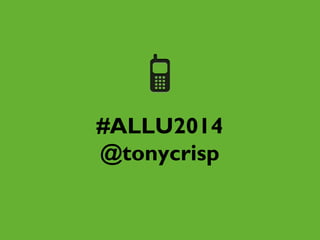 #ALLU2014 
@tonycrisp 
 