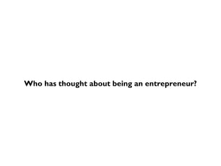 Who has thought about being an entrepreneur? 
 