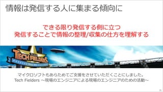 31 
できる限り発信する側に立つ 
発信することで情報の整理/収集の仕方を理解する 
 