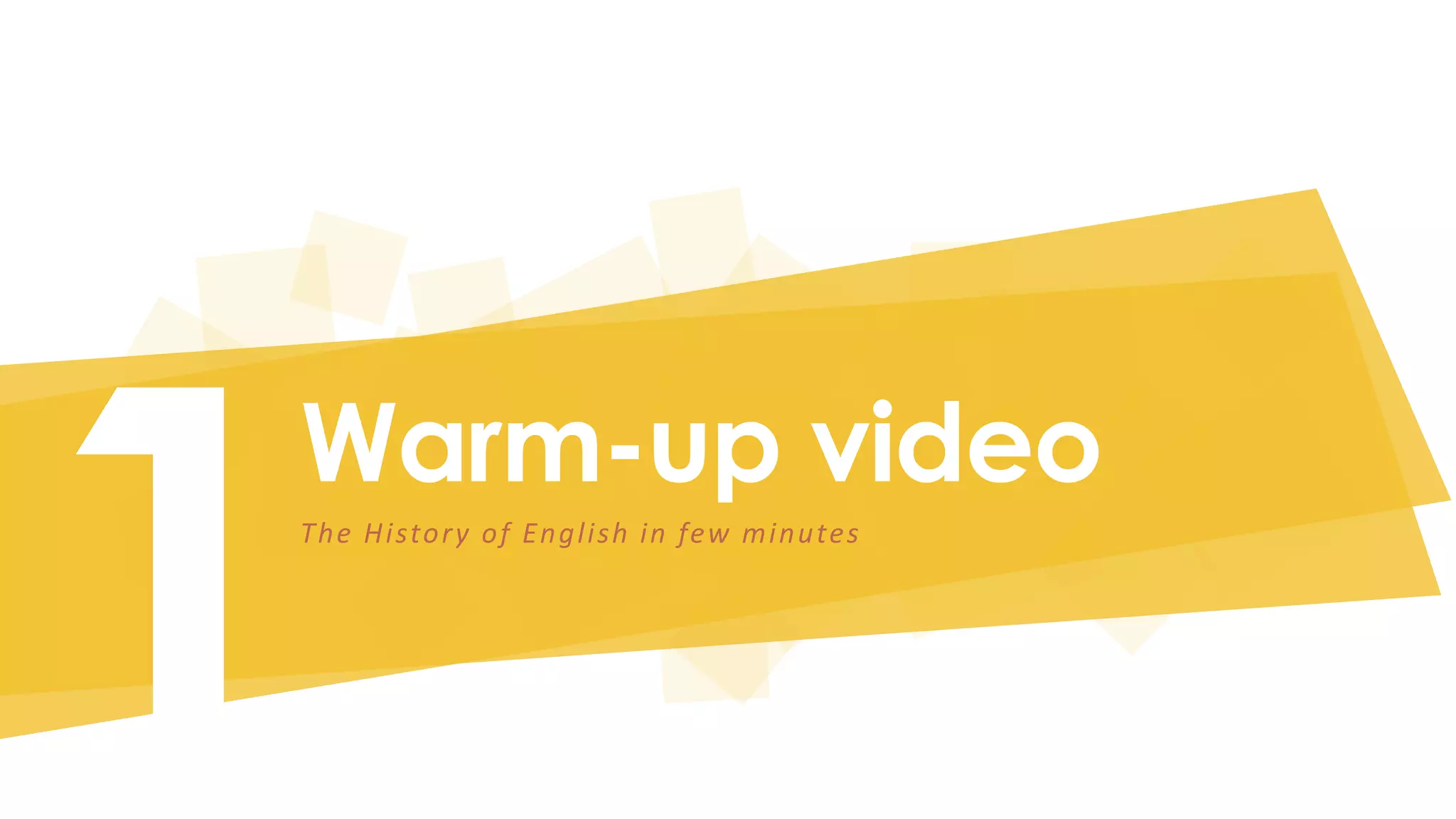 Warm-up video 
The Hi story of Engl i sh in few minutes 
 