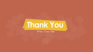 Thank You 
PPTer: Chen Yifei 
 