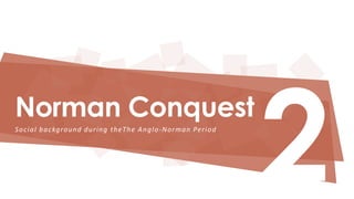 Norman Conquest 
Social background dur ing theThe Anglo-Norman Per iod 
 