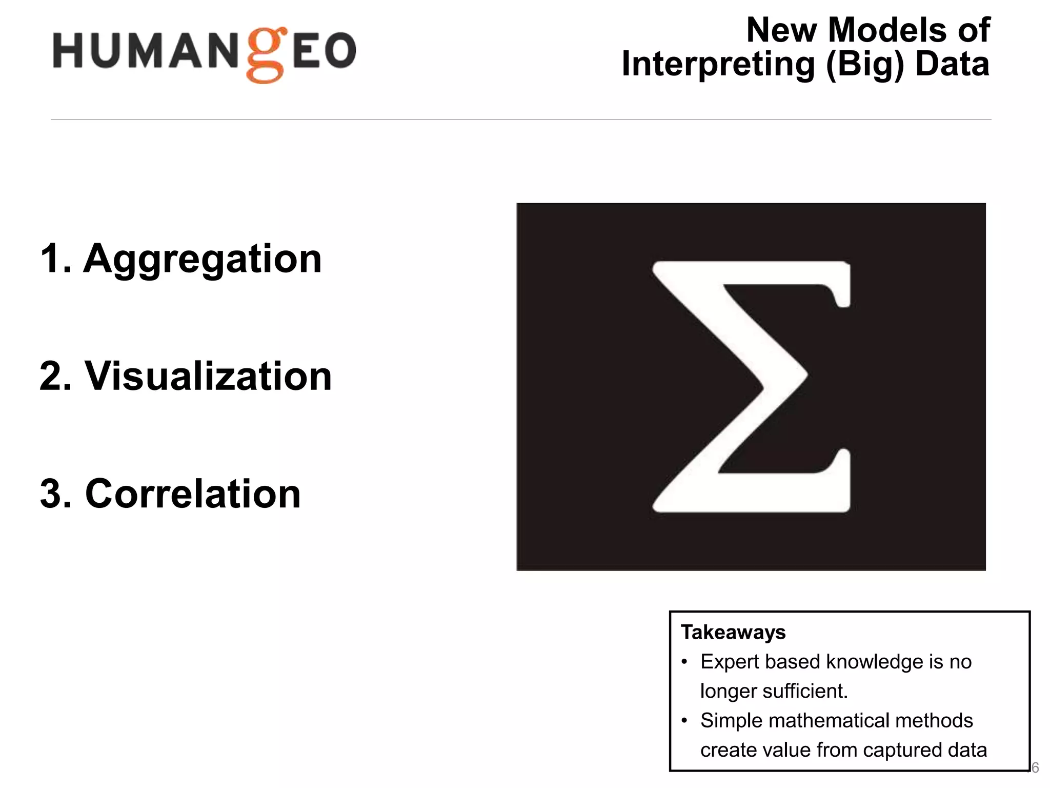 16 
1. Aggregation 
2. Visualization 
3. Correlation 
New Models of 
Interpreting (Big) Data 
Takeaways 
• Expert based knowledge is no 
longer sufficient. 
• Simple mathematical methods 
create value from captured data 
 