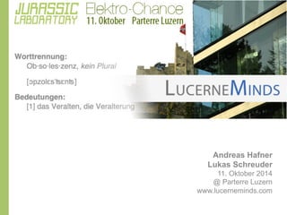 GEPLANTE OBSOLESZENZ 
Andreas Hafner 
Lukas Schreuder 
11. Oktober 2014 
@ Parterre Luzern 
www.lucerneminds.com 
 