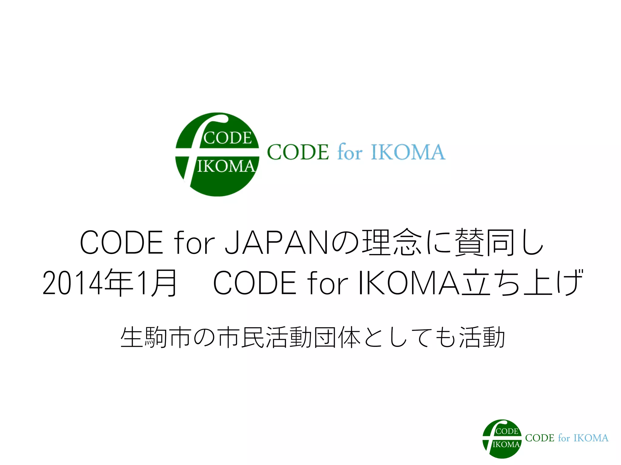 CODE for JAPANの理念に賛同し
2014年1月 CODE for IKOMA立ち上げ
生駒市の市民活動団体としても活動
 