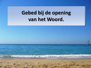 Gebed bij de opening 
van het Woord. 
 