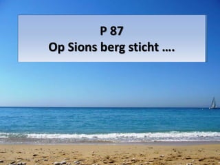 P 87 
Op Sions berg sticht …. 
 