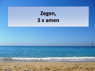 Zegen, 
3 x amen 
 
