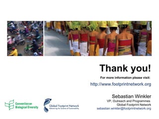Thank you! 
For more information please visit: 
http://www.footprintnetwork.org 
Sebastian Winkler 
VP, Outreach and Programmes 
Global Footprint Network 
@sebastian.winkler@footprintnetwork.org 
