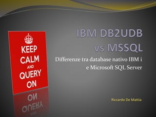 Differenze tra database nativo IBM i
e Microsoft SQL Server
Riccardo De Mattia
 