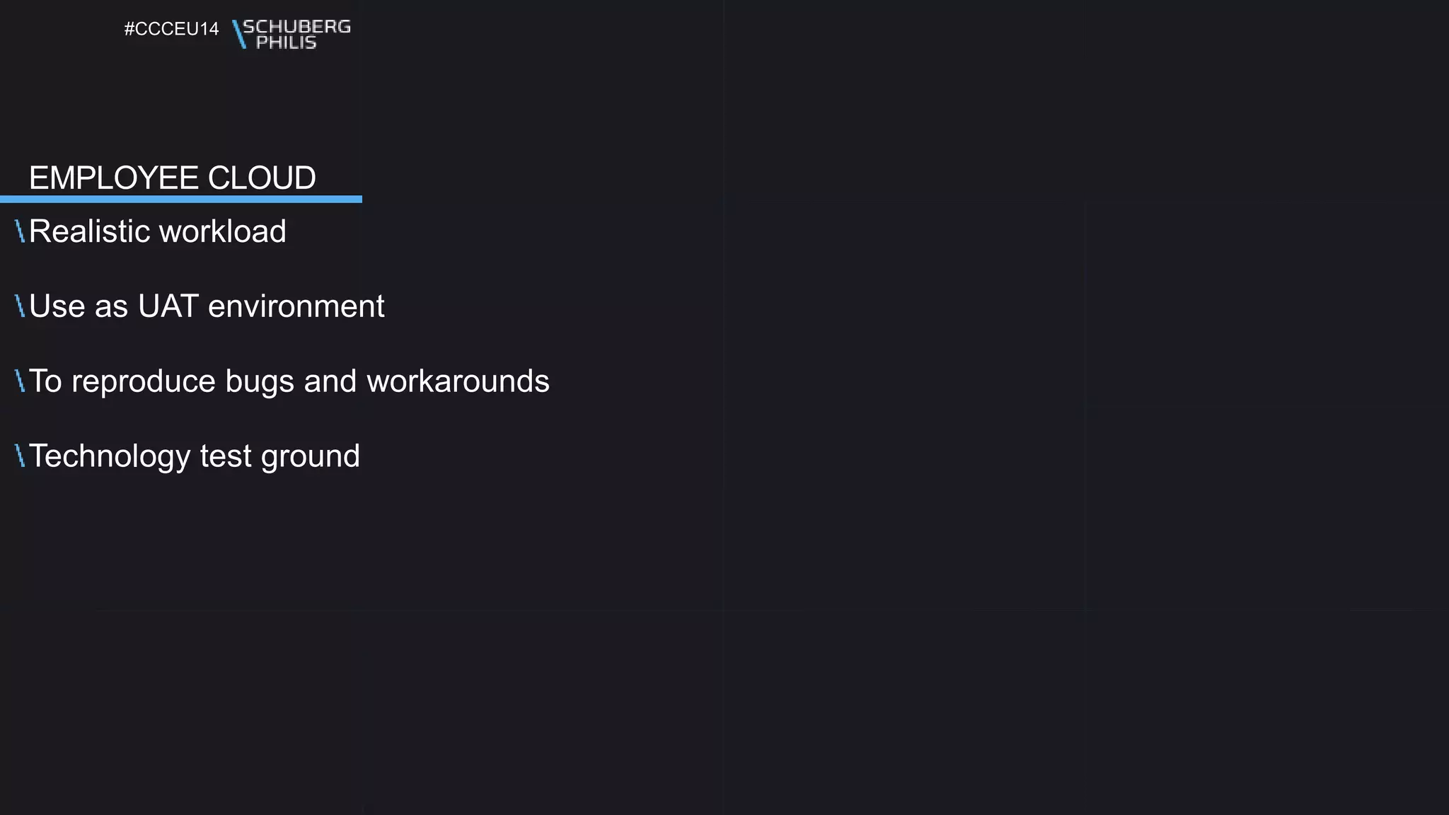 #CCCEU14
EMPLOYEE CLOUD
Realistic workload
Use as UAT environment
To reproduce bugs and workarounds
Technology test ground
