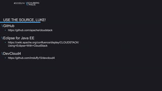 #CCCEU14 
USE THE SOURCE, LUKE! 
GitHub 
• https://github.com/apache/cloudstack 
Eclipse for Java EE 
• https://cwiki.apache.org/confluence/display/CLOUDSTACK/ 
Using+Eclipse+With+CloudStack 
DevCloud4 
• https://github.com/imduffy15/devcloud4 
 