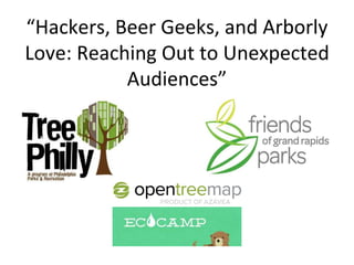 “Hackers, Beer Geeks, and Arborly 
Love: Reaching Out to Unexpected 
Audiences” 
 