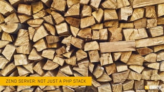ZEND SERVER: NOT JUST A PHP STACK 
 