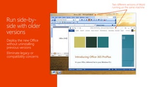 Deploy the new Office without uninstalling previous versions 
Eliminate legacy or compatibility concerns  