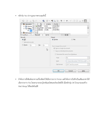 •คลิกป่ม Yes ปรากฎจอภาพควบคุมดบงน่้ 
•ถอาตองการสบเงพิมพ์ออกทีางเครอเองพิมพ์ ใหอเลอกรายการ Printer แต่ถอาตองการบบนทีึกเป็นแฟ้มเอกสารใหอ เลอกรายการ File โดยสามารถระบุไดรฟ้์และโฟ้ดเดอร์ข้องไฟ้ล์ไดอ เมอเอคลิกปุ่ม OK โปรแกรมจะสรอาง Mail Merge ใหอโดยอบตโนมบติ  