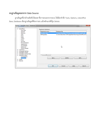 ลบฐานข้อมูลออกจาก Data Source 
ฐานข้อมลที่เนำาเข้อาจะฝังตบวไวอตลอด ซึึเงการลบออกจากระบบ ใหอเลอกคำาสบเง Tools, Options, Liberoffice Base, Database เลอกฐานข้อมลที่เตองการลบ แลอวคลิกเมาส์ที่เปุ่ม Delete 