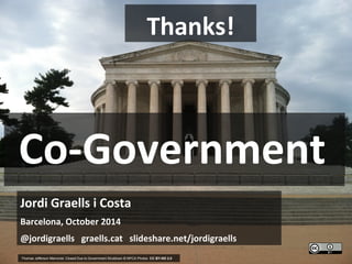 Thanks! 
Co-Government 
Jordi Graells i Costa 
Barcelona, October 2014 
@jordigraells graells.cat slideshare.net/jordigraells 
33 Thomas Jefferson Memorial: Closed Due to Government Shutdown © NPCA Photos CC BY-ND 2.0 
