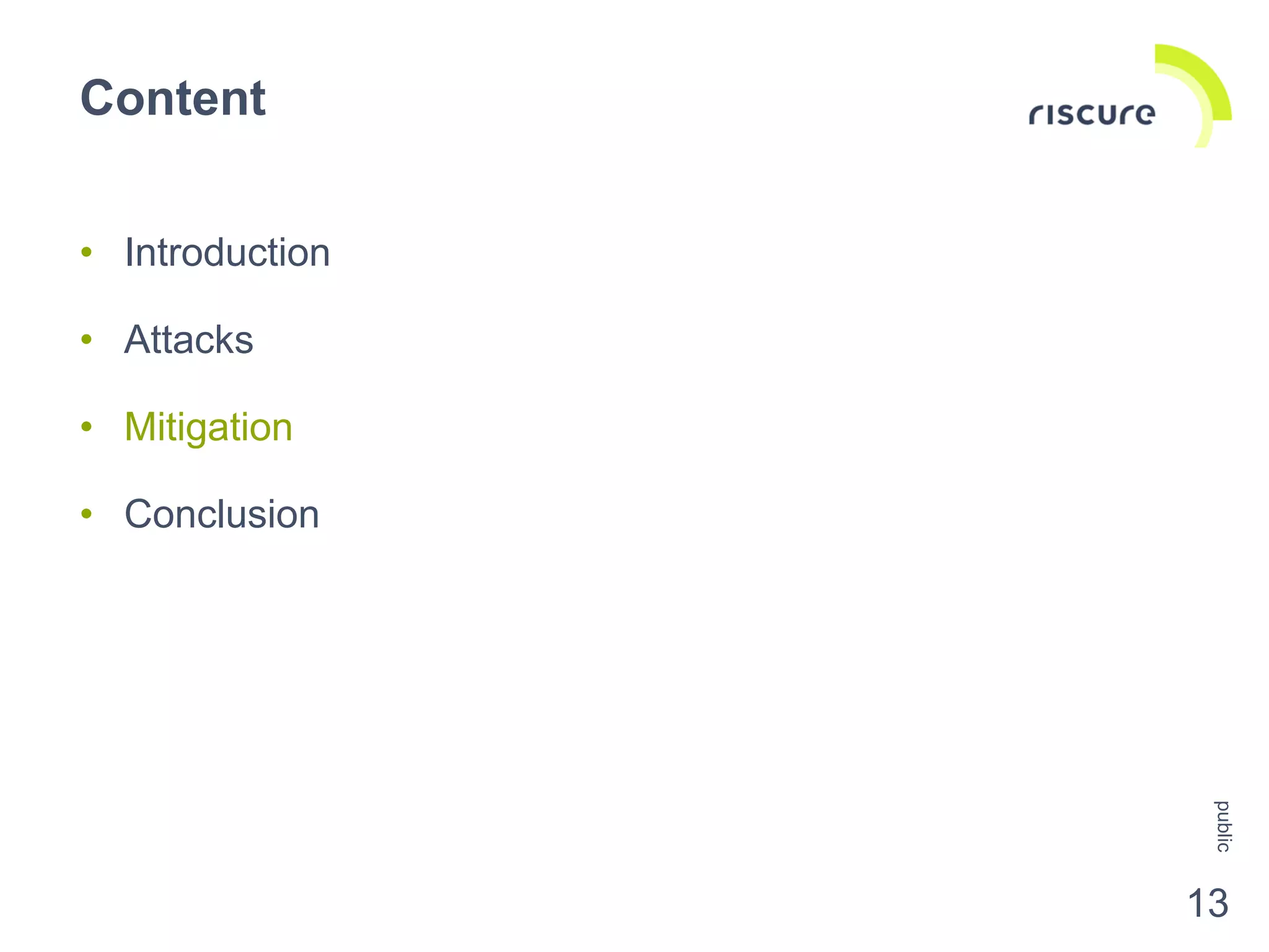 • Introduction
• Attacks
• Mitigation
• Conclusion
Content
public
13
 