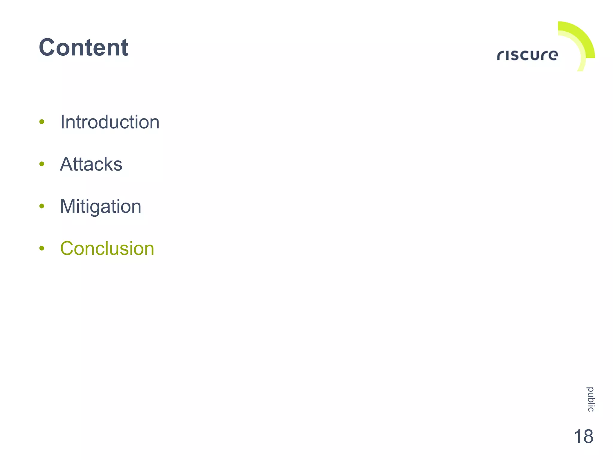 • Introduction
• Attacks
• Mitigation
• Conclusion
Content
public
18
 