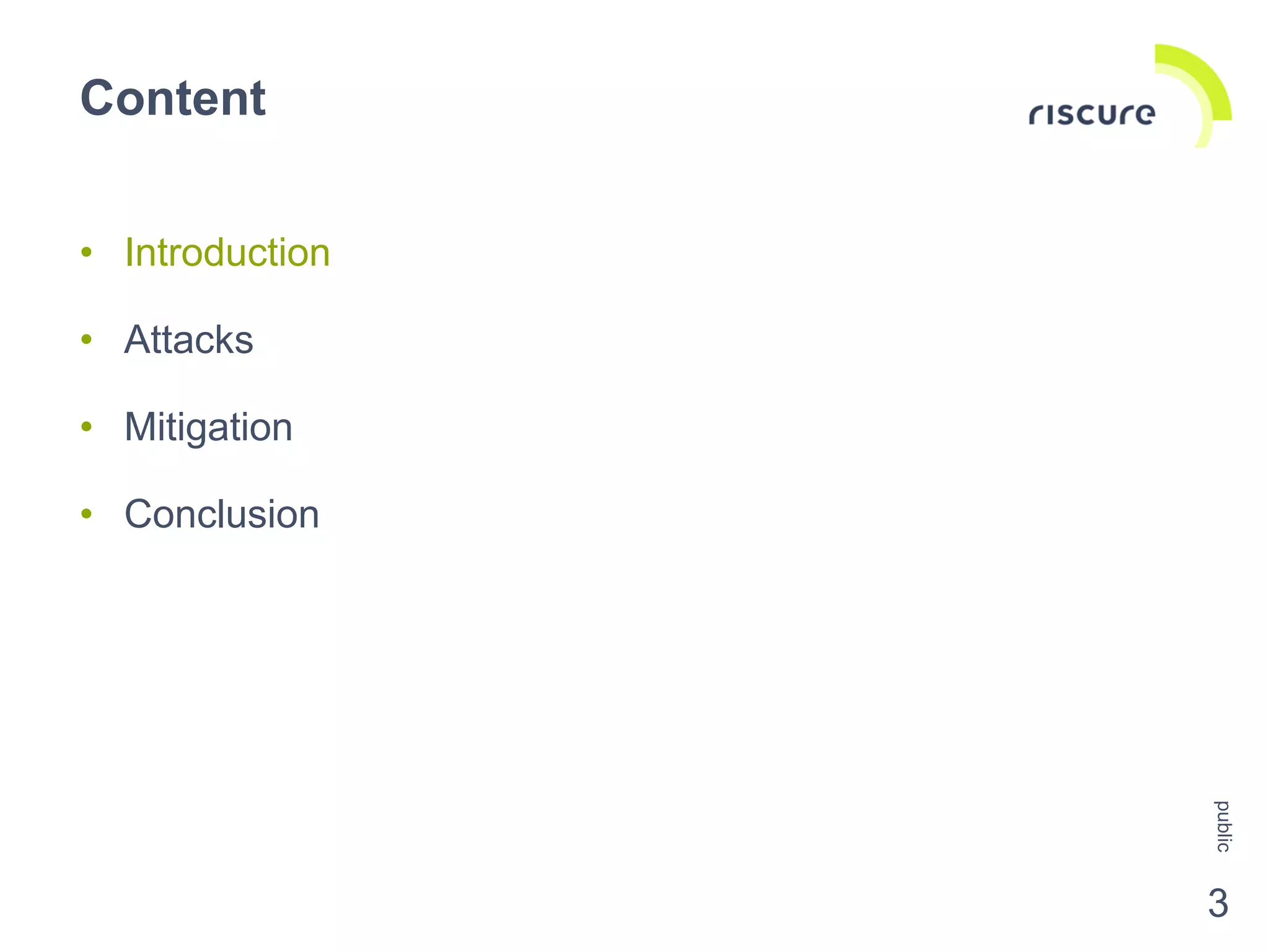 • Introduction
• Attacks
• Mitigation
• Conclusion
Content
public
3
 