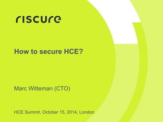 How to secure HCE?
Marc Witteman (CTO)
HCE Summit, October 15, 2014, London
 