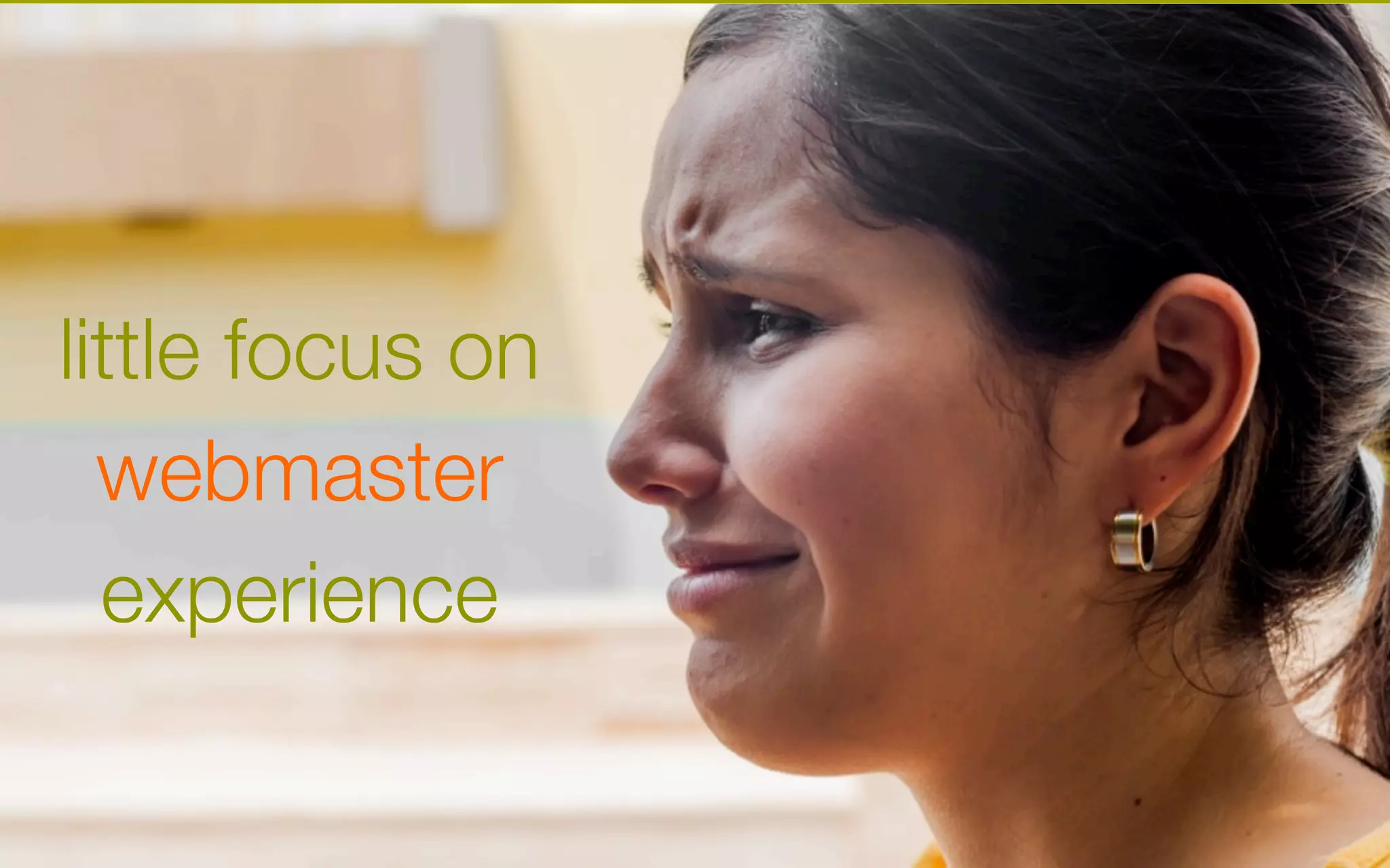 little focus on
webmaster
experience