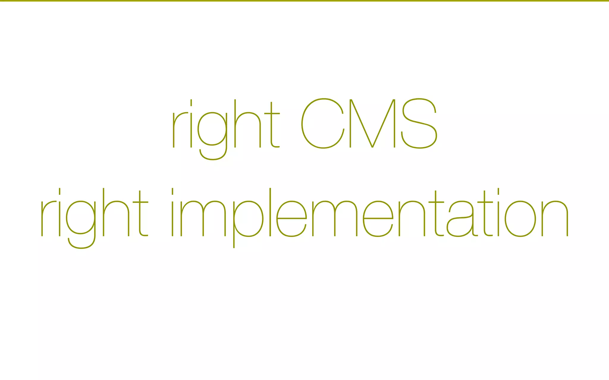 right CMS"
right implementation