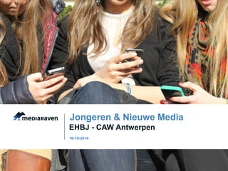 Jongeren & Nieuwe Media 
EHBJ - CAW Antwerpen 
16-10-2014 
 