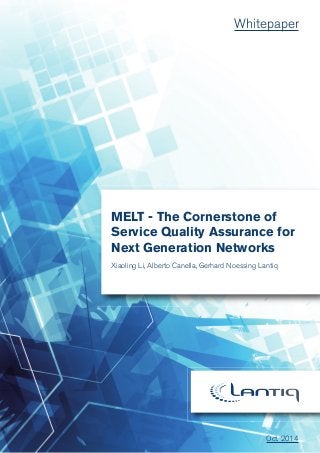 1 
Whitepaper 
MELT - The Cornerstone of 
Service Quality Assurance for 
Next Generation Networks 
Xiaoling Li, Alberto Canella, Gerhard Noessing Lantiq 
Oct. 2014 
 