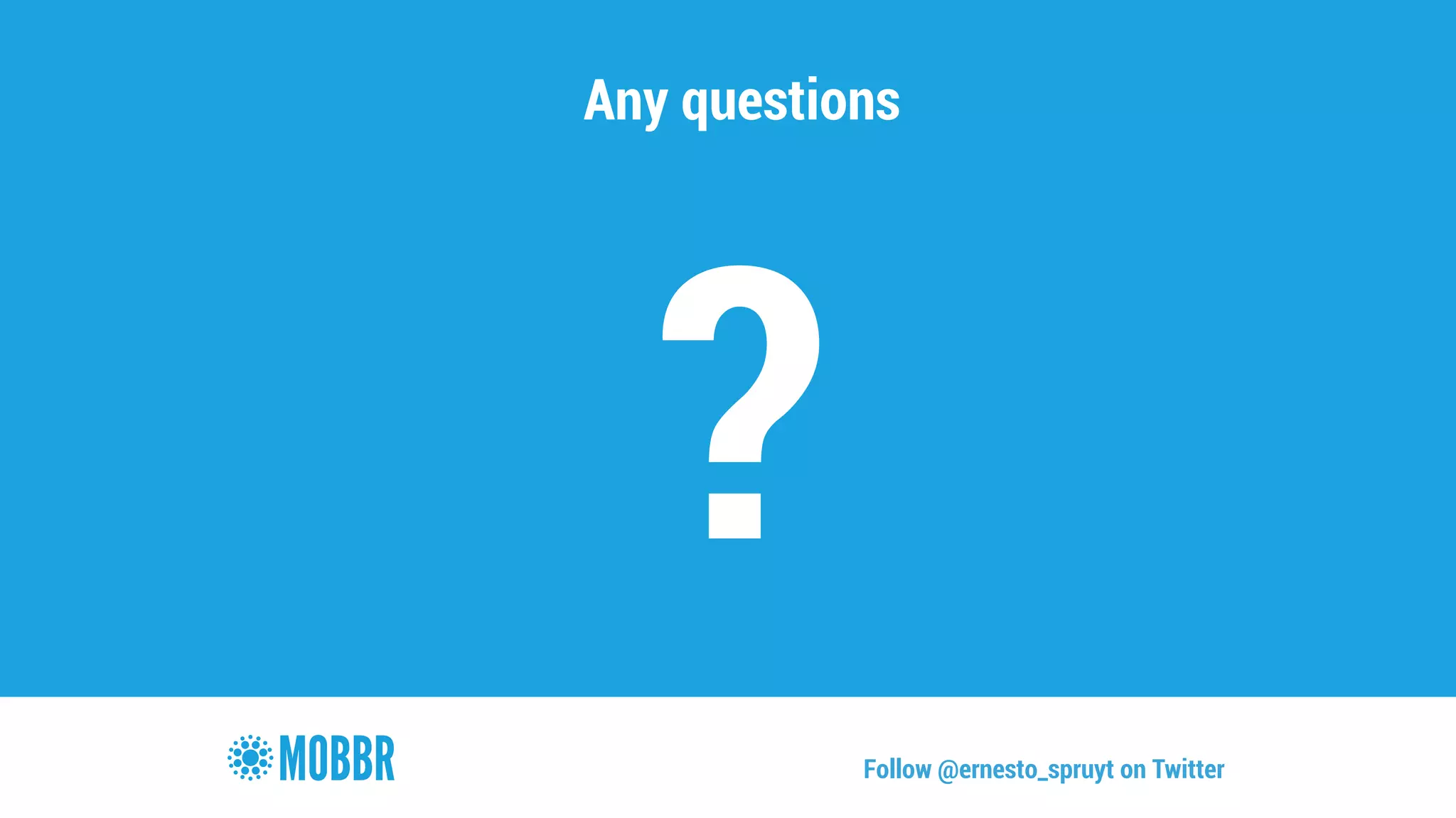 Any questions 
? 
Follow @ernesto_spruyt on Twitter 
 