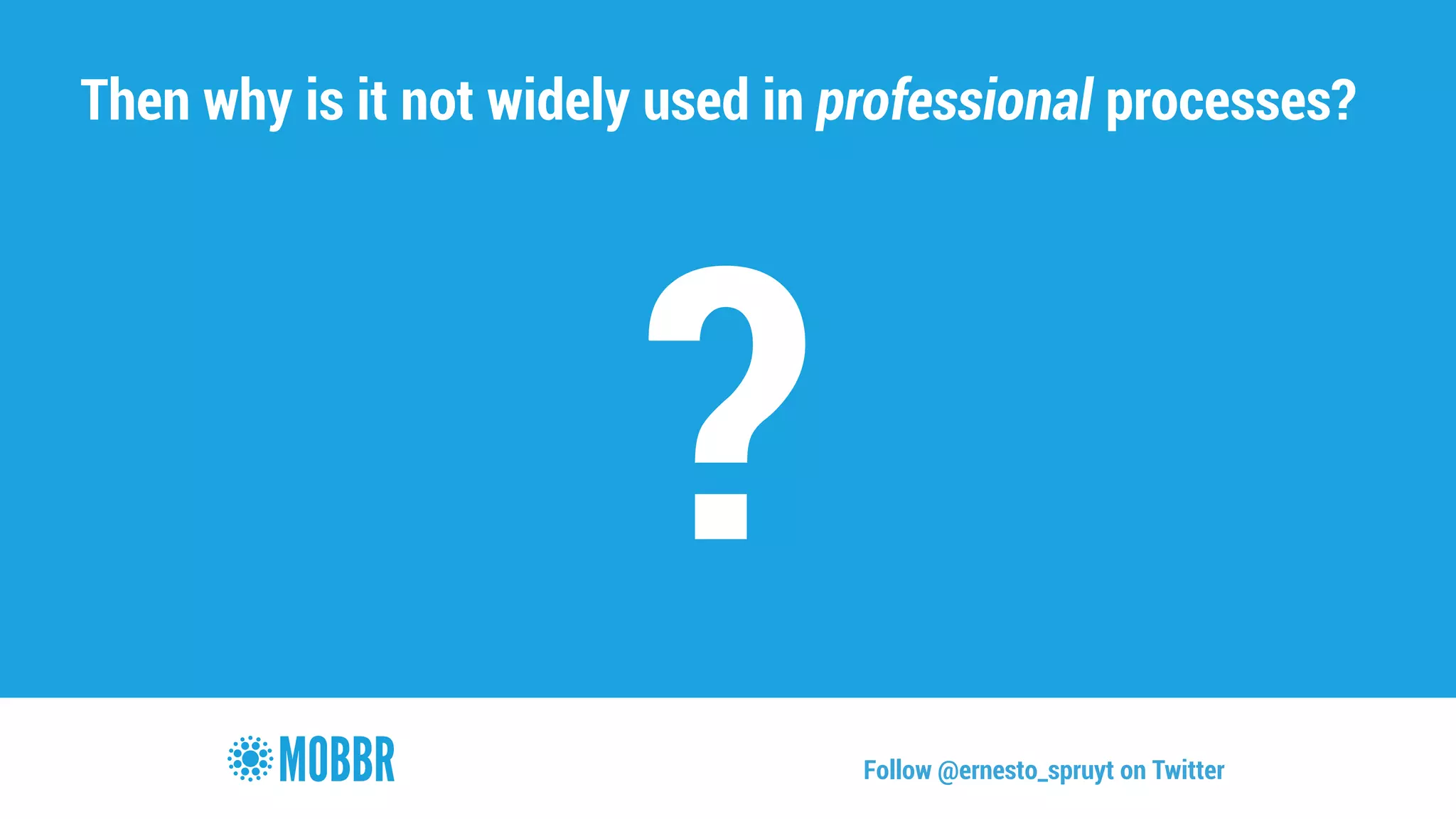 Then why is it not widely used in professional processes? 
? 
Follow @ernesto_spruyt on Twitter 
 