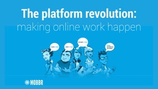The platform revolution: 
making online work happen 
 