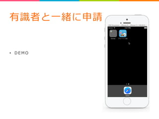 有識識者と⼀一緒に申請 
• D E M O 
 
 